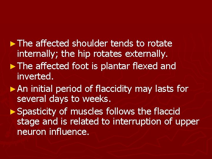 ► The affected shoulder tends to rotate internally; the hip rotates externally. ► The