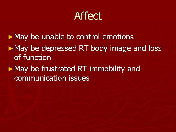 Affect ► May be unable to control emotions ► May be depressed RT body