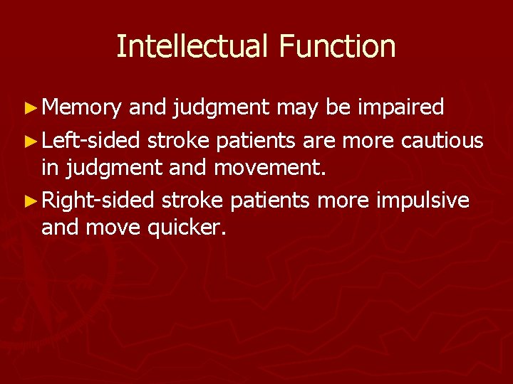 Intellectual Function ► Memory and judgment may be impaired ► Left-sided stroke patients are