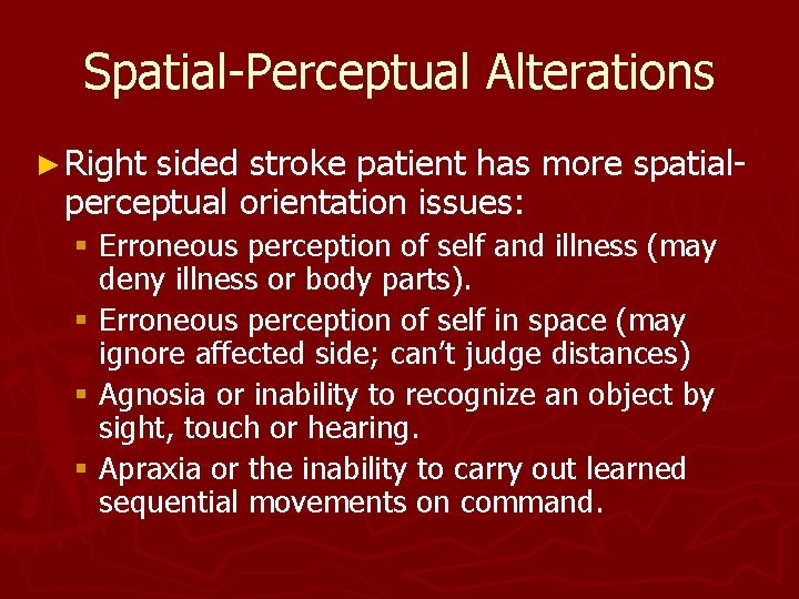 Spatial-Perceptual Alterations ► Right sided stroke patient has more spatialperceptual orientation issues: § Erroneous