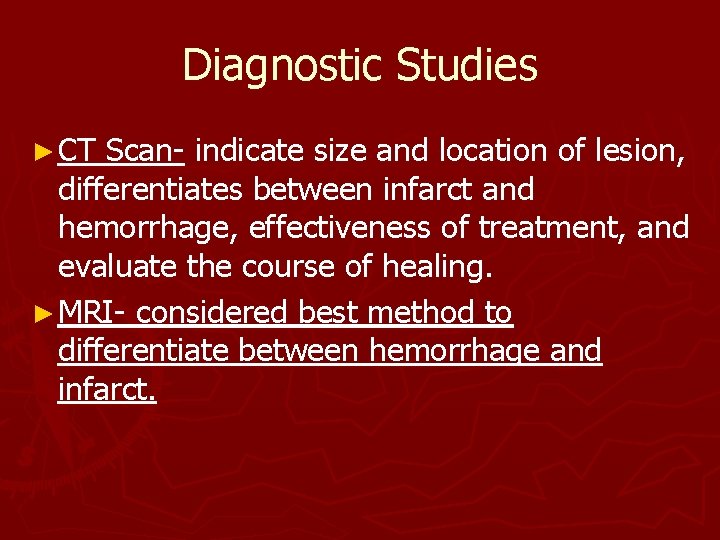 Diagnostic Studies ► CT Scan- indicate size and location of lesion, differentiates between infarct