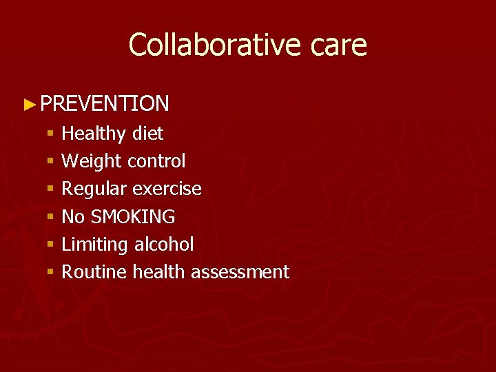 Collaborative care ► PREVENTION § Healthy diet § Weight control § Regular exercise §