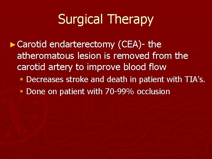 Surgical Therapy ► Carotid endarterectomy (CEA)- the atheromatous lesion is removed from the carotid