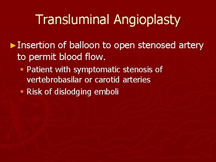 Transluminal Angioplasty ► Insertion of balloon to open stenosed artery to permit blood flow.