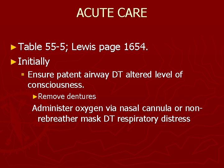 ACUTE CARE ► Table 55 -5; Lewis page 1654. ► Initially § Ensure patent