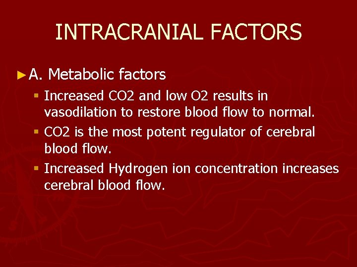 INTRACRANIAL FACTORS ► A. Metabolic factors § Increased CO 2 and low O 2