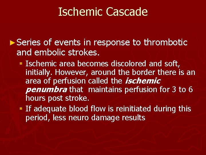 Ischemic Cascade ► Series of events in response to thrombotic and embolic strokes. §