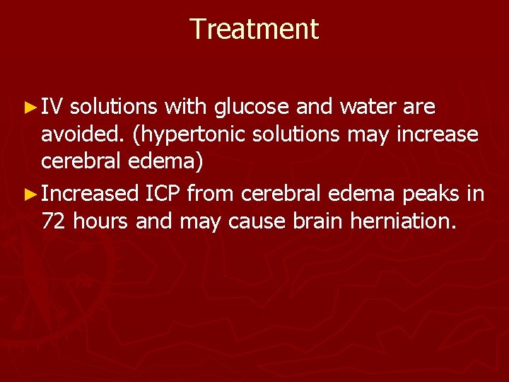 Treatment ► IV solutions with glucose and water are avoided. (hypertonic solutions may increase