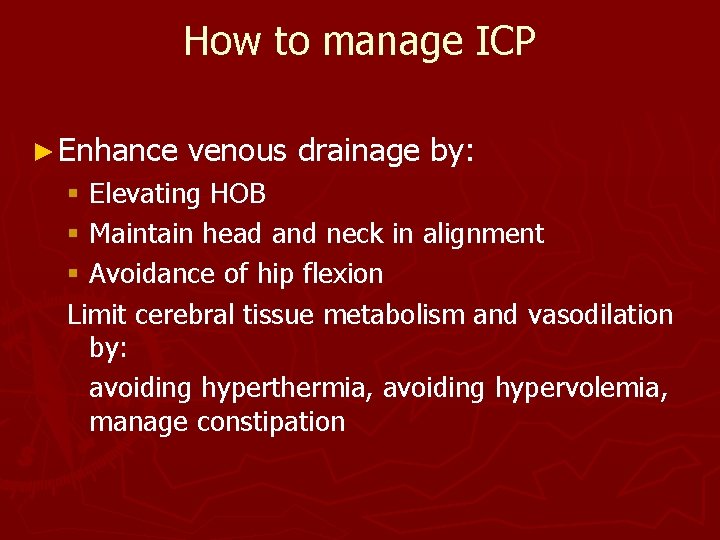How to manage ICP ► Enhance venous drainage by: § Elevating HOB § Maintain