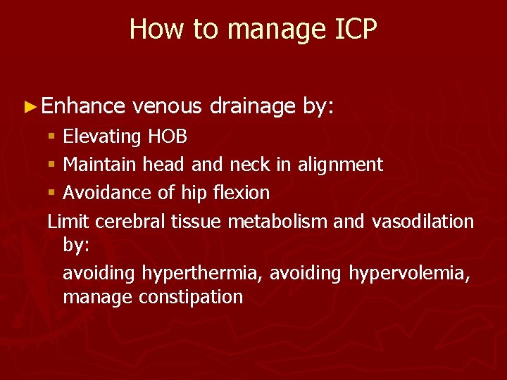 How to manage ICP ► Enhance venous drainage by: § Elevating HOB § Maintain