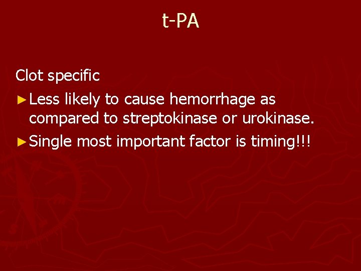 t-PA Clot specific ► Less likely to cause hemorrhage as compared to streptokinase or