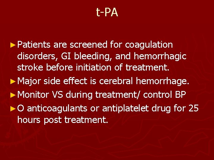 t-PA ► Patients are screened for coagulation disorders, GI bleeding, and hemorrhagic stroke before
