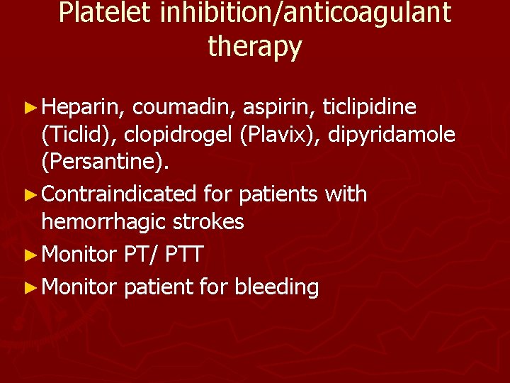 Platelet inhibition/anticoagulant therapy ► Heparin, coumadin, aspirin, ticlipidine (Ticlid), clopidrogel (Plavix), dipyridamole (Persantine). ►