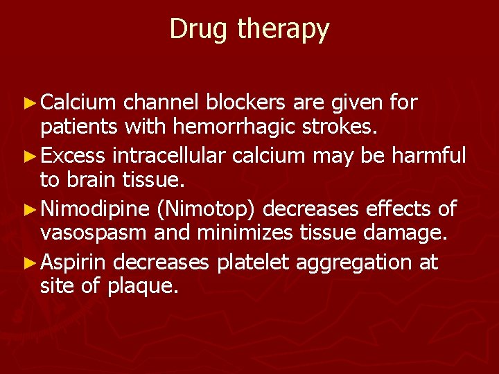 Drug therapy ► Calcium channel blockers are given for patients with hemorrhagic strokes. ►
