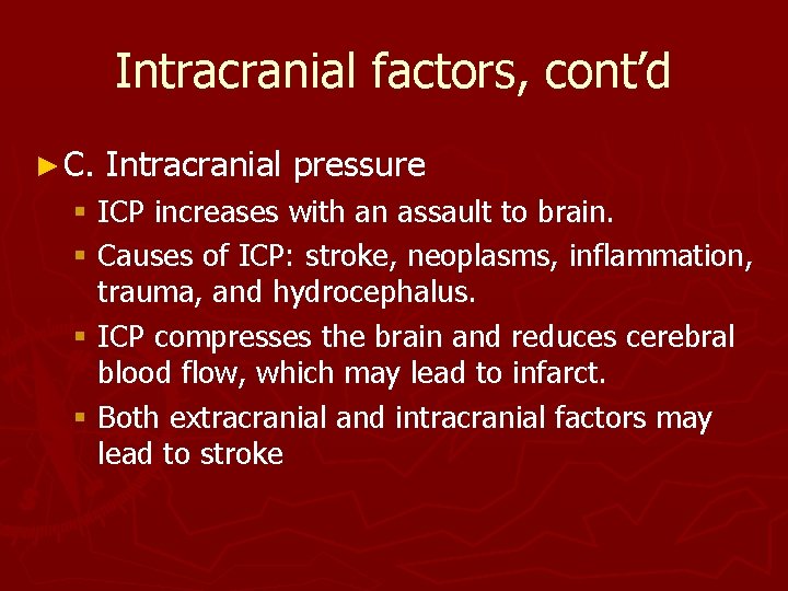 Intracranial factors, cont’d ► C. Intracranial pressure § ICP increases with an assault to