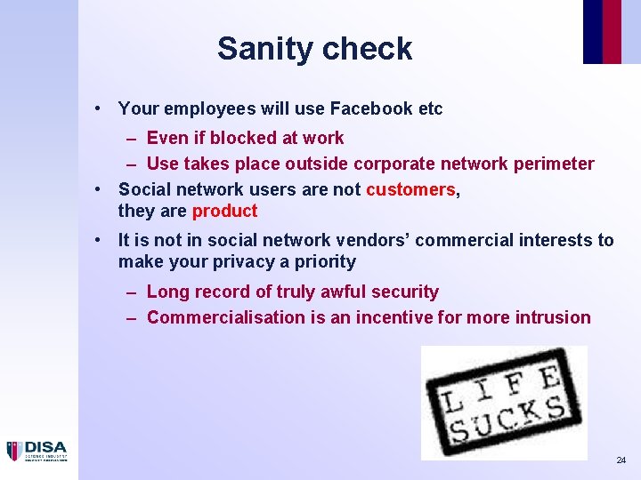 Sanity check • Your employees will use Facebook etc – Even if blocked at