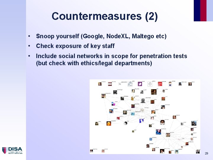 Countermeasures (2) • Snoop yourself (Google, Node. XL, Maltego etc) • Check exposure of