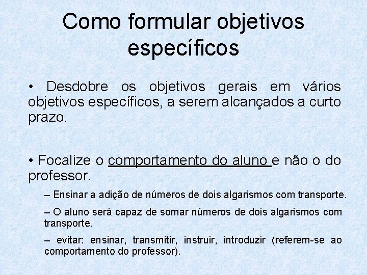 Como formular objetivos específicos • Desdobre os objetivos gerais em vários objetivos específicos, a