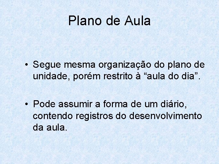 Plano de Aula • Segue mesma organização do plano de unidade, porém restrito à