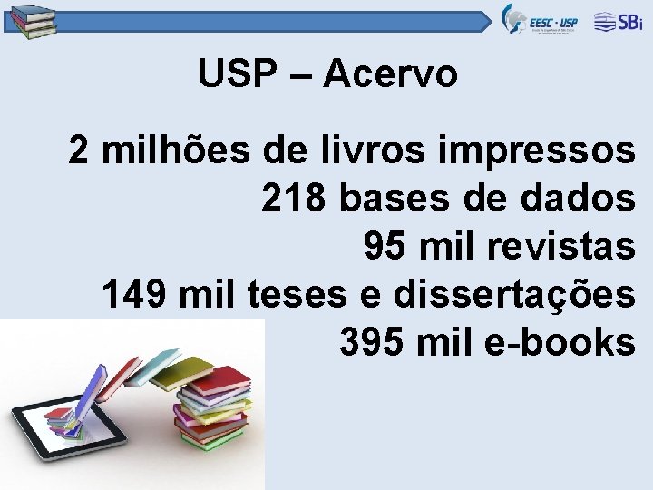 USP – Acervo 2 milhões de livros impressos 218 bases de dados 95 mil