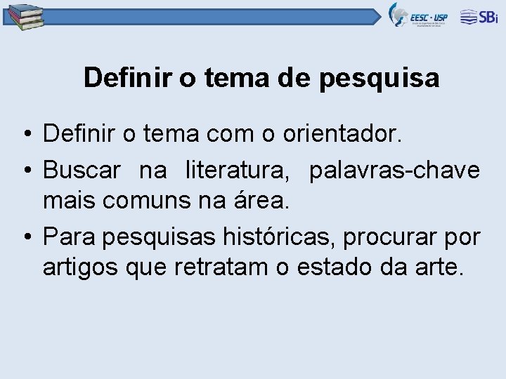 Definir o tema de pesquisa • Definir o tema com o orientador. • Buscar