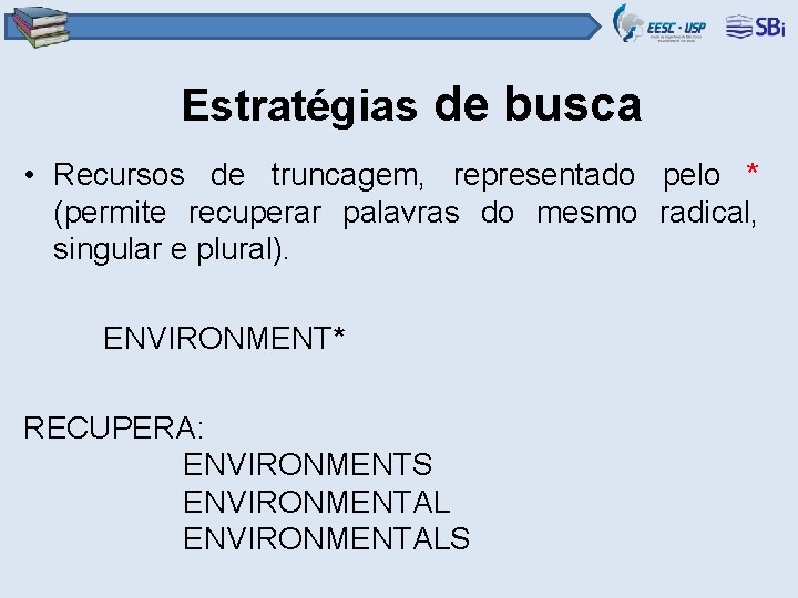 Estratégias de busca • Recursos de truncagem, representado pelo * (permite recuperar palavras do