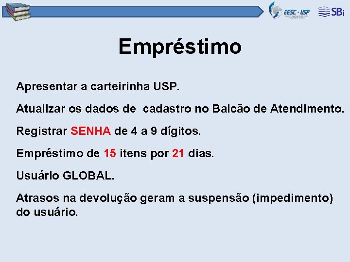 Empréstimo Apresentar a carteirinha USP. Atualizar os dados de cadastro no Balcão de Atendimento.
