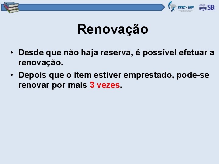 Renovação • Desde que não haja reserva, é possível efetuar a renovação. • Depois
