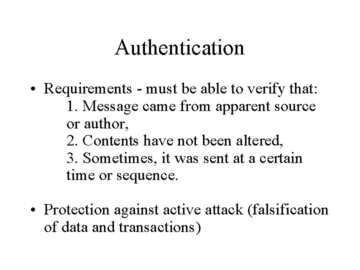 Authentication • Requirements - must be able to verify that: 1. Message came from