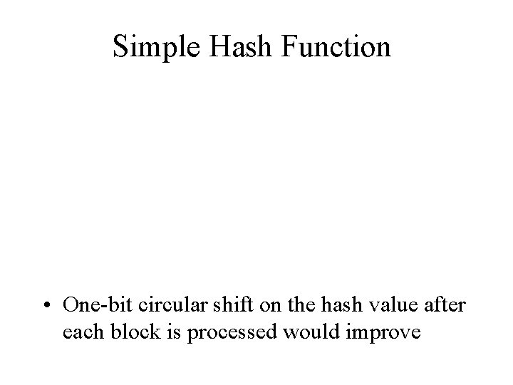 Simple Hash Function • One-bit circular shift on the hash value after each block