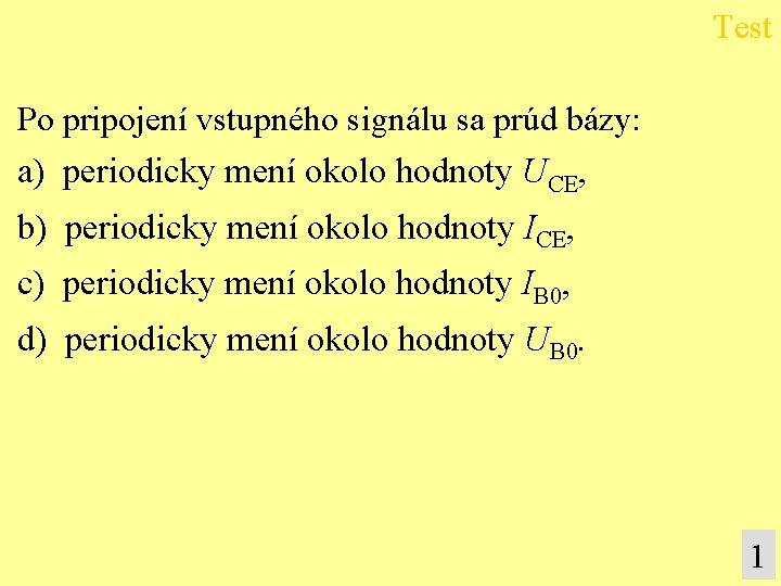 Test Po pripojení vstupného signálu sa prúd bázy: a) periodicky mení okolo hodnoty UCE,