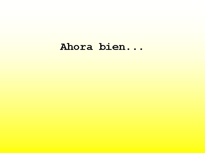 Ahora bien. . . 