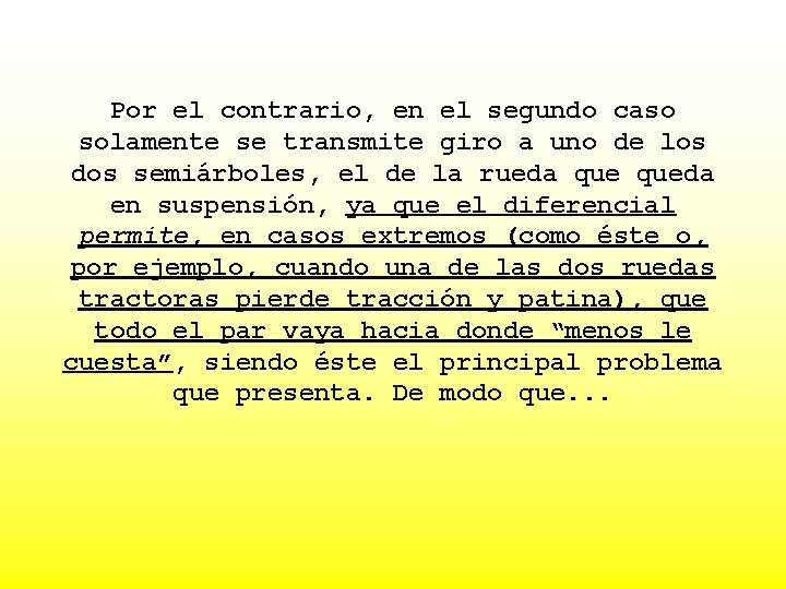 Por el contrario, en el segundo caso solamente se transmite giro a uno de