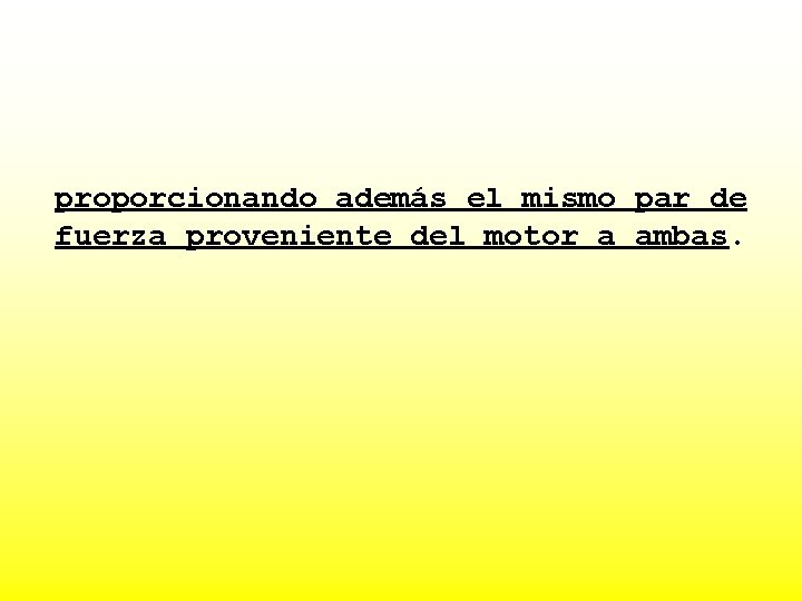 proporcionando además el mismo par de fuerza proveniente del motor a ambas. 