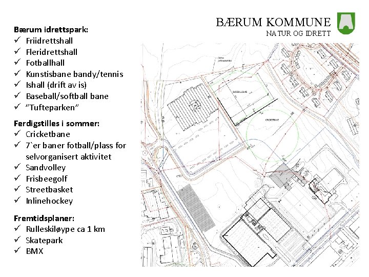 Bærum idrettspark: ü Friidrettshall ü Fleridrettshall ü Fotballhall ü Kunstisbane bandy/tennis ü Ishall (drift