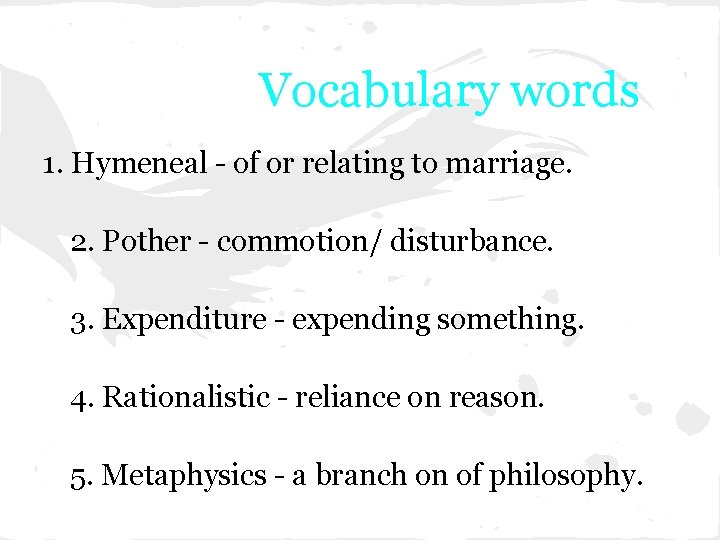 Vocabulary words 1. Hymeneal - of or relating to marriage. 2. Pother - commotion/