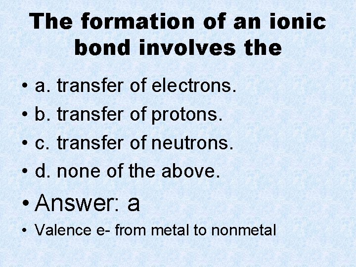 The formation of an ionic bond involves the • • a. transfer of electrons.