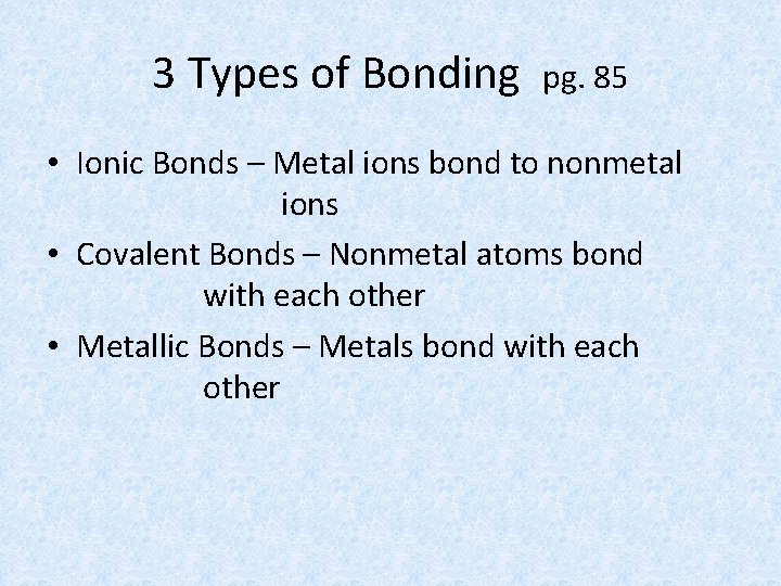 3 Types of Bonding pg. 85 • Ionic Bonds – Metal ions bond to