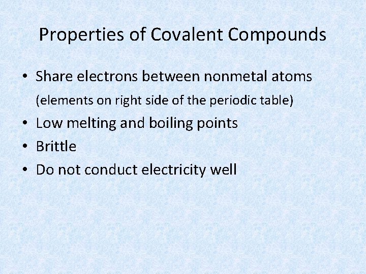 Properties of Covalent Compounds • Share electrons between nonmetal atoms (elements on right side