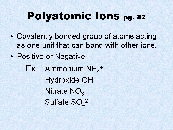 Polyatomic Ions pg. 82 • Covalently bonded group of atoms acting as one unit