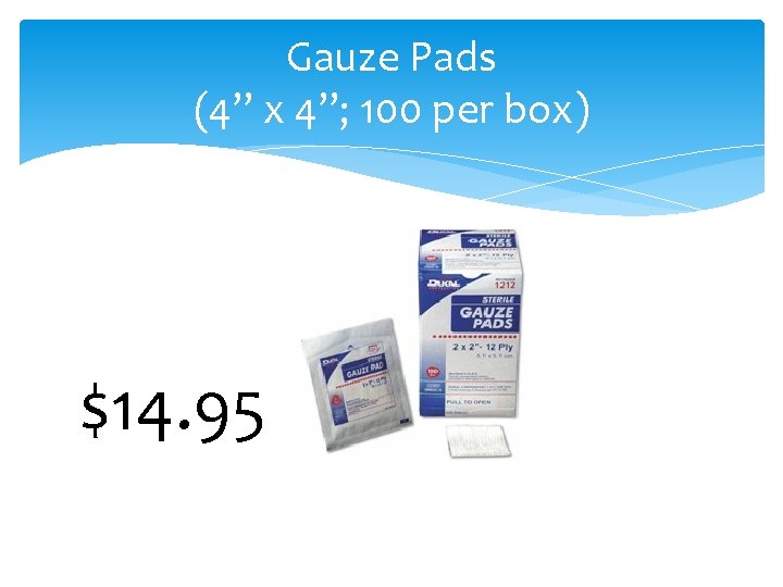 Gauze Pads (4” x 4”; 100 per box) $14. 95 