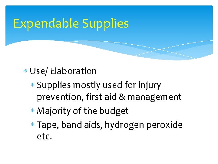 Expendable Supplies Use/ Elaboration Supplies mostly used for injury prevention, first aid & management