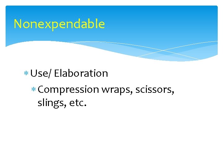 Nonexpendable Use/ Elaboration Compression wraps, scissors, slings, etc. 