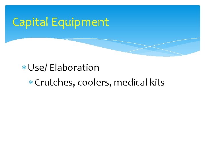 Capital Equipment Use/ Elaboration Crutches, coolers, medical kits 