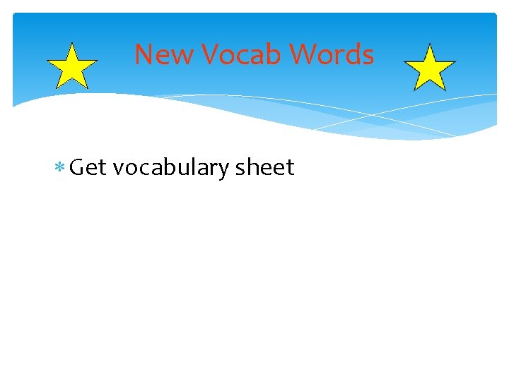 New Vocab Words Get vocabulary sheet 