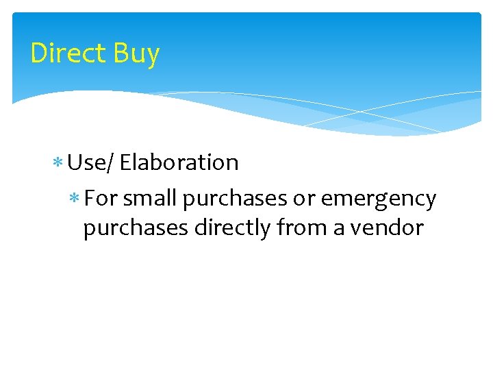 Direct Buy Use/ Elaboration For small purchases or emergency purchases directly from a vendor