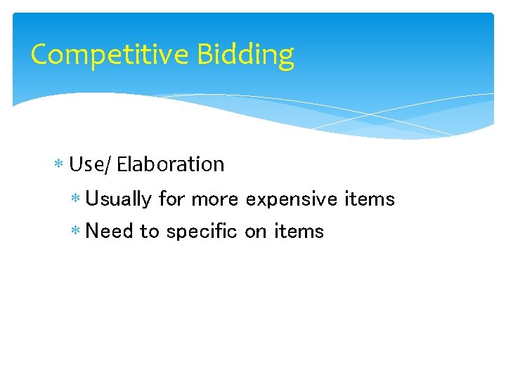 Competitive Bidding Use/ Elaboration Usually for more expensive items Need to specific on items