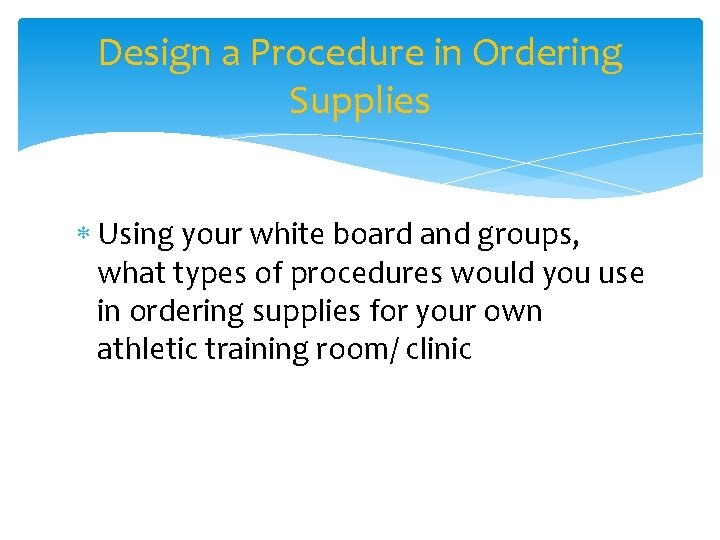 Design a Procedure in Ordering Supplies Using your white board and groups, what types