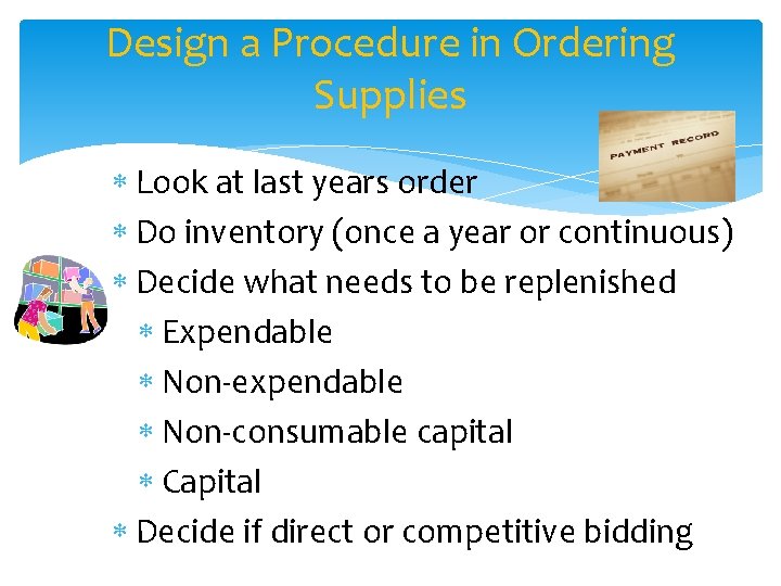 Design a Procedure in Ordering Supplies Look at last years order Do inventory (once
