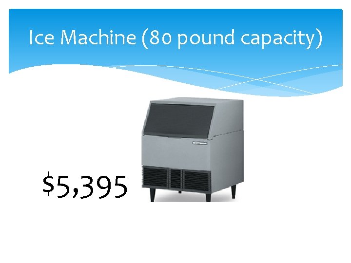 Ice Machine (80 pound capacity) $5, 395 